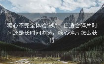 糖心不完全体验说明：更适合碎片时间还是长时间浏览，糖心碎片怎么获得
