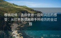 樱桃视频｜连续使用一段时间后的感受：从打开到使用顺手所经历的全过程