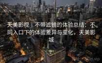 天美影视｜不带滤镜的体验总结：不同入口下的体验差异与变化，天美影城