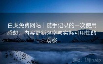 白虎免费网站｜随手记录的一次使用感想：内容更新频率与实际可用性的观察