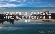 天美蜜桃麻花果冻｜长期浏览后的直观印象：是否值得收藏并长期使用的判断