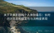 关于天美影院的个人体验备忘：长时间浏览后的稳定性与流畅度表现