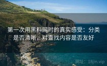 第一次用黑料网时的真实感受：分类是否清晰，对查找内容是否友好