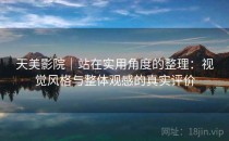天美影院｜站在实用角度的整理：视觉风格与整体观感的真实评价