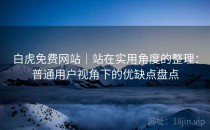 白虎免费网站｜站在实用角度的整理：普通用户视角下的优缺点盘点