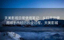 天美影视日常使用笔记：从打开到使用顺手所经历的全过程，天美影城