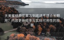 天美蜜桃麻花果冻到底适不适合长期用？内容更新频率与实际可用性的观察