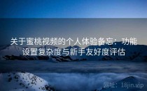 关于蜜桃视频的个人体验备忘：功能设置复杂度与新手友好度评估