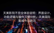 天美影院不完全体验说明：界面设计、功能逻辑与操作习惯分析，天美国际影城今日影讯