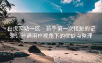 白虎网站一区｜新手第一次接触的记录：普通用户视角下的优缺点整理