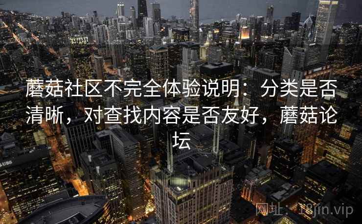 蘑菇社区不完全体验说明：分类是否清晰，对查找内容是否友好，蘑菇论坛  第2张