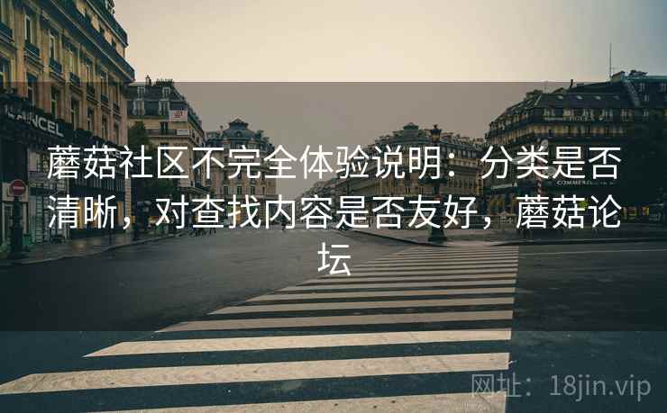 蘑菇社区不完全体验说明：分类是否清晰，对查找内容是否友好，蘑菇论坛  第1张