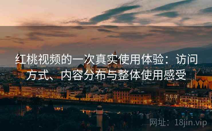 红桃视频的一次真实使用体验：访问方式、内容分布与整体使用感受  第1张