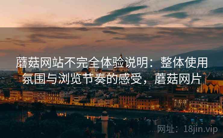 蘑菇网站不完全体验说明：整体使用氛围与浏览节奏的感受，蘑菇网片  第2张